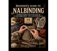 BEGINNER’S GUIDE TO NALBINDING: A Beginner-Friendly Guide to the Ancient Art of Single-Needle Looping - with 14 Step-by-Step Projects