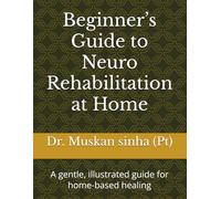 Beginner’s Guide to Neuro Rehabilitation at Home: A gentle, illustrated guide for home-based healing