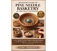 BEGINNER’S GUIDE TO PINE NEEDLE BASKETRY & THE CRAFT BUSINESS: Learn Natural Weaving, Coiling, and Stitching Techniques with 15+ Projects to Launch Your Handmade Shop (Video Tutorial Included)