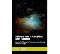 Beginner’s Guide to PixInsight for Smart Telescopes: Simple Workflows for Processing and Enhancing Deep-Sky Images (Astrophotography)