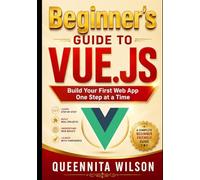 Beginner’s Guide to Vue.js: Build Your First Web App One Step at a Time.