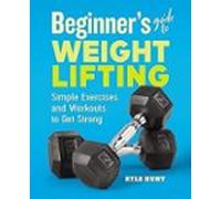 Beginner S Guide To Weight Lifting: Simple Exercises And Workouts To G