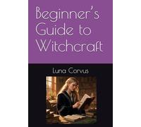 Beginner’s Guide to Witchcraft: 1 (The Beginner's Altar: Foundational Guides to Witchcraft and Beyond)