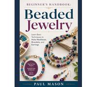 Beginner’s Handbook: Beaded Jewelry: Learn Basic Techniques to Make Necklaces, Bracelets, and Earrings