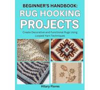 Beginner’s Handbook: Rug Hooking Projects: Create Decorative and Functional Rugs Using Looped Yarn Techniques