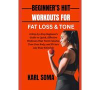 BEGINNER’S HIIT WORKOUTS FOR FAT LOSS & TONE: A Step-by-Step Beginner’s Guide to Quick, Effective Workouts That Torch Calories, Tone Your Body, and Fit into Any Busy Schedule