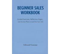 Beginner Sales Workbook: A Practical Guide to Building Confidence, Consistency, and Results