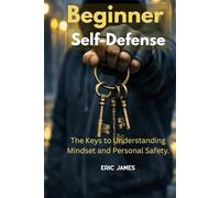 Beginner Self-Defense: The Keys to Understanding Mindset and Personal Safety (Beginner Self-Defense Essentials)