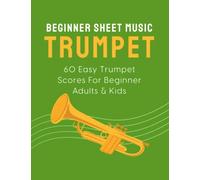 Beginner Sheet Music For Trumpet: 60 Easy Trumpet Scores For Beginner Adults & Kids