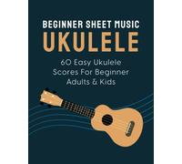 Beginner Sheet Music For Ukulele: 60 Easy Ukulele Scores For Beginner Adults & Kids