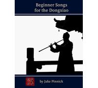 Beginner Songs for the Dongxiao: A Collection of Chinese Nursery Rhymes, Folk Songs, Popular Music and More