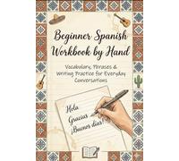 Beginner Spanish Workbook by Hand: Vocabulary, Phrases & Writing Practice for Everyday Conversations