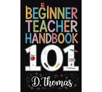 Beginner Teacher’s Handbook 101: A Practical Guide for New Educators