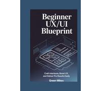 Beginner UX/UI Blueprint: Craft Interfaces, Boost UX, and Deliver Pro Results Easily