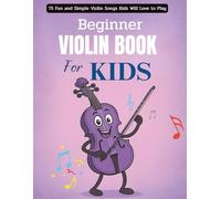 Beginner Violin Book For Kids: 75 Fun and Simple Violin Songs Kids Will Love to Play