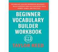 Beginner Vocabulary Builder Workbook: Build Everyday English Confidence with Words, Games, and Practice (The Vocabulary Builder Series)