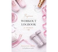 Beginner Workout Logbook for Women: A Simple Fitness Journal to Track Workouts, Progress, Energy & Motivation