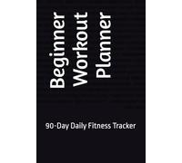 Beginner Workout Planner: 90-Day Daily Fitness Tracker