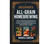 Beginner's All-Grain Homebrewing: Full-Color Step-By-Step Guide, Easiest Way to Brew Your First 5-Gallon Batch. 8 Proven Formulas, Comprehensive ... Checklist. (The Smart User Blueprint Series)