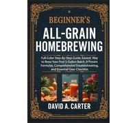 Beginner's All-Grain Homebrewing: Full-Color Step-By-Step Guide, Easiest Way to Brew Your First 5-Gallon Batch. 8 Proven Formulas, Comprehensive ... Checklist. (The Smart User Blueprint Series)