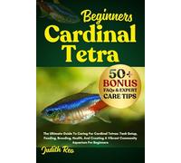 BEGINNERS CARDINAL TETRA: The Ultimate Guide To Caring For Cardinal Tetras: Tank Setup, Feeding, Breeding, Health, And Creating A Vibrant Community Aquarium For Beginners