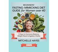 BEGINNERS' FASTING-MIMICKING DIET GUIDE FOR WOMEN OVER 40: 5 Days to Hormone Balance, Weight Reset & Ageless Vitality