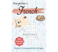 Beginners French Crossword Puzzle: Crossword puzzles For All Ages With Beginners French Vocabulary Words | 6x9 inches, 104 pages | 300+ Words... Educational And Useful