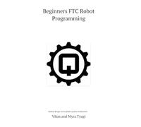 Beginners FTC Robot Programming: Robust Design and Scalable System Architecture: 1 (The Qubit Bot)