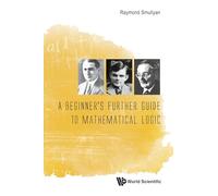 Beginner's Further Guide To Mathematical Logic, A