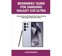 Beginners’ Guide For Samsung Galaxy S25 Ultra: Unlock the Full Potential of Your Device with Expert Tips and Tricks (Computer and Technology guides)