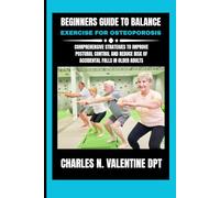 Beginners guide to Balance exercise for osteoporosis: Comprehensive Strategies to Improve Postural Control and Reduce Risk of Accidental Falls in ... N. Valentine DPT Fitness Routine Series)