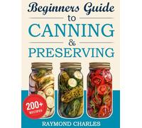 Beginners Guide to Canning & Preserving: 200+ Simple, Tasty Recipes to Preserve Fresh Food All Year Round - Start Preserving in Just 7 Days with Easy ... Materials! (The Complete Homesteading Series)