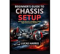 BEGINNER'S GUIDE TO CHASSIS SETUP: Unlock the Secrets to Building a Solid, High-Performance Chassis