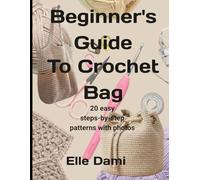 Beginners Guide To Crochet Bag: 20 Easy Step-by-Step Patterns With Photos