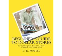 Beginner's Guide to Dollar Stores: Everything You Need to Know to Open Your Own Store: Volume 1