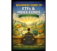 Beginners Guide to ETFs and Index Funds: Invest Smart, Diversify Your Portfolio, Reduce Risk (Business & Money Making)