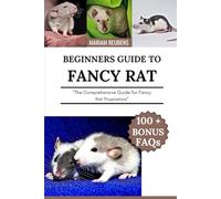 BEGINNERS GUIDE TO FANCY RAT: "The Comprehensive Guide for Fancy Rat Proprietors"