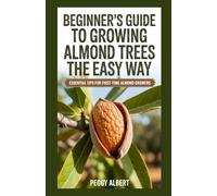 Beginner's Guide to Growing Almond Trees the Easy Way: Essential Tips for First-Time Almond Growers