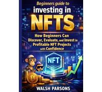 Beginners guide to investing in NFTS: How Beginners Can Discover, Evaluate, and Invest in Profitable NFT Projects with Confidence
