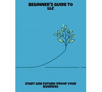 Beginner'S Guide To Llc: Start And Future-Proof Your Business