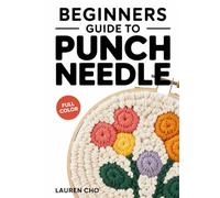 BEGINNERS GUIDE TO PUNCH NEEDLE: 30 Modern Fiber Art Projects for Rug Hooking, Wall Hangings, and Pillows: A Step-by-Step Visual Guide to Mastering the Punch Needle Tool, Yarn Textures,.