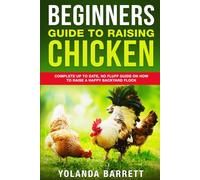 Beginners Guide To Raising Chicken: Complete Up To Date, No Fluff Guide On How To Raise A Happy Backyard Flock: 3 (First Timers)