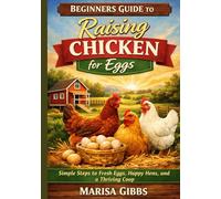 Beginners guide to Raising chicken for eggs: Simple Steps to Fresh Eggs, Happy Hens, and a Thriving Coop