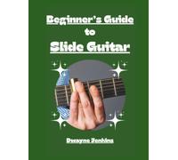 Beginner's Guide to Slide Guitar: An Introductory Journey, Photos, Diagrams, Notation, Exercises, and Learning Assessments