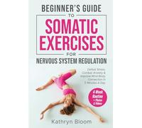 Beginner's Guide to Somatic Exercises for Nervous System Regulation: Defeat Stress, Combat Anxiety, and Improve Mind-Body Connection in 5 Minutes a Day