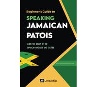 Beginner's Guide to Speaking Jamaican Patois: Learn the basics of the Jamaican dialect and culture (How to Speak Jamaican Patois)