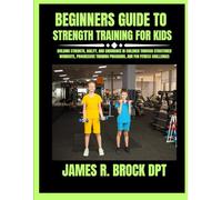 Beginners Guide To Strength Training For Kids: Building Strength, Agility, and Endurance in Children Through Structured Workouts, Progressive Training ... R. Brock DPT Proven Method Fitness Series)