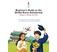 Beginner's Guide to the Global Korea Scholarship: Fully Funded Korean Scholarship