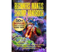 BEGINNERS MANTIS SHRIMP HANDBOOK: A Complete Guide To Care, Tank Setup, Feeding, And Understanding The Ocean’s Most Fascinating Predator