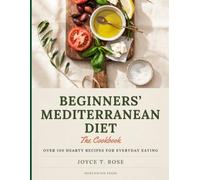Beginners' Mediterranean Diet: The Cookbook: Delicious Recipes to Lower Blood Pressure, Lose Weight, and Feel Your Best